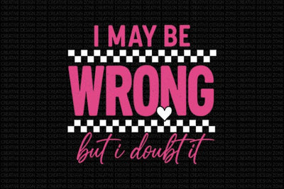 I May Be Wrong But I Doubt It PNG SVG BillahCrafts 