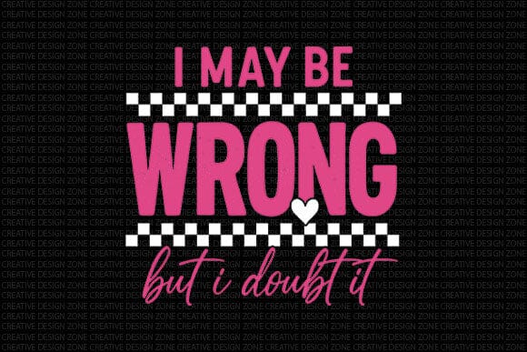 I May Be Wrong But I Doubt It PNG SVG BillahCrafts 