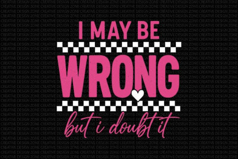 I May Be Wrong But I Doubt It PNG SVG BillahCrafts 