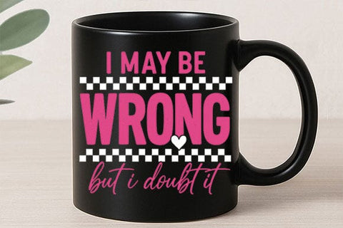 I May Be Wrong But I Doubt It PNG SVG BillahCrafts 