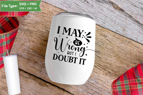 I May Be Wrong But I Doubt It SVG Design, Sarcastic SVG, Funny SVG Cut Files, Sarcastic Mug, SVGs,Quotes and Sayings,Food & Drink,On Sale, Print & Cut SVG DesignPlante 503 