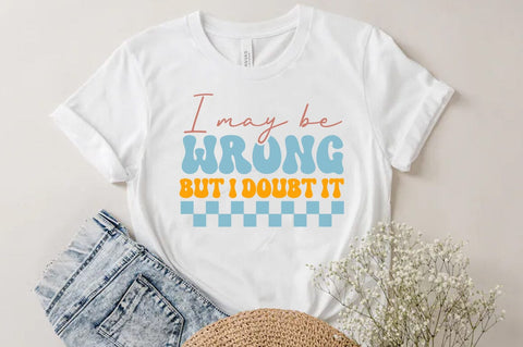 I may be wrong but i doubt it Svg, Funny Quote T-shirt SVG FiveStarCrafting 