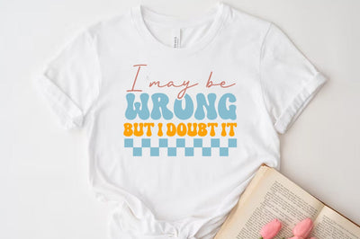 I may be wrong but i doubt it Svg, Funny Quote T-shirt SVG FiveStarCrafting 