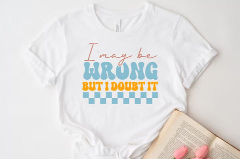 I may be wrong but i doubt it Svg, Funny Quote T-shirt SVG FiveStarCrafting 