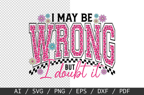 I May Be Wrong But I Doubt It SVG, Funny Sarcastic SVG PNG SVG SVG Studio 
