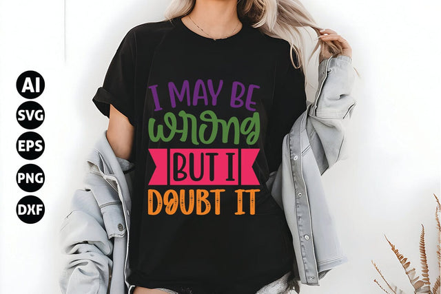 I May Be Wrong but I Doubt It Svg, Funny Sarcastic Svg SVG shah alam 