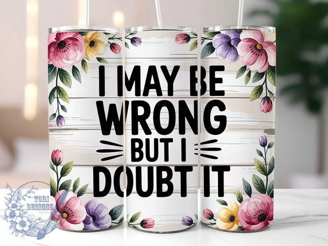 I May Be Wrong But I Doubt It Tumbler, Sarcastic Humor Tumbler, Funny Quote Wrap, Humor PNG Design, Sublimation Design, 20oz Tumbler Wrap, Office Humor Cup Design Sublimation ToriDesigns 