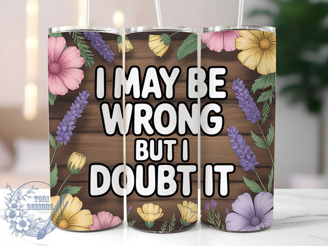 I May Be Wrong But I Doubt It Tumbler, Sarcastic Humor Tumbler, Funny Quote Wrap, Humor PNG Design, Sublimation Design, 20oz Tumbler Wrap, Office Humor Cup Design Sublimation ToriDesigns 