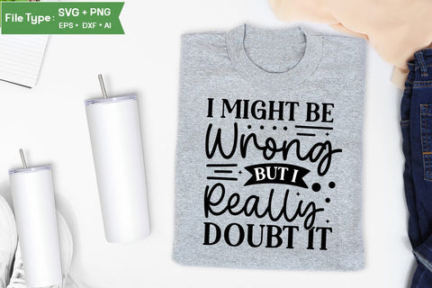 I Might Be Wrong But I Really Doubt It SVG Cut File, Sarcastic SVG Design, SVGs,Quotes and Sayings,Food & Drink,On Sale, Print & Cut SVG DesignPlante 503 