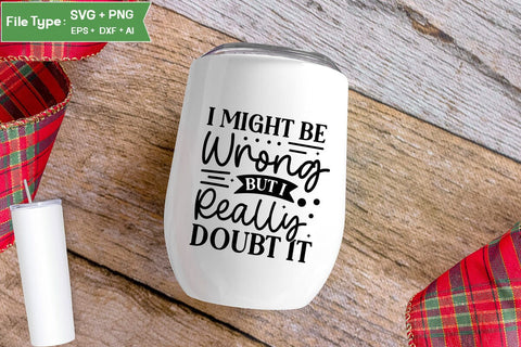 I Might Be Wrong But I Really Doubt It SVG Cut File, Sarcastic SVG Design, SVGs,Quotes and Sayings,Food & Drink,On Sale, Print & Cut SVG DesignPlante 503 