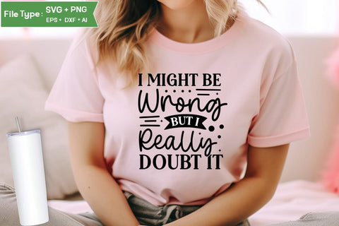 I Might Be Wrong But I Really Doubt It SVG Cut File, Sarcastic SVG Design, SVGs,Quotes and Sayings,Food & Drink,On Sale, Print & Cut SVG DesignPlante 503 