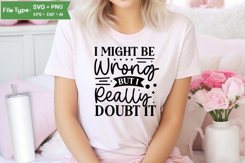 I Might Be Wrong But I Really Doubt It SVG Cut File, Sarcastic SVG Design, SVGs,Quotes and Sayings,Food & Drink,On Sale, Print & Cut SVG DesignPlante 503 