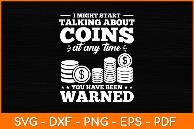 I Might Start Talking About Coins At Any Time You Have Been Warned Svg File SVG artprintfile 