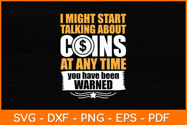 I Might Start Talking About Coins At Any Time You Have Been Warned Svg File SVG artprintfile 