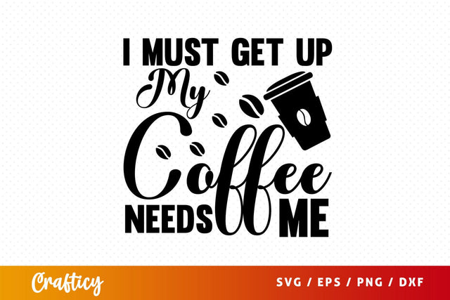 i must get up my coffee needs me Svg Design SVG Designangry 