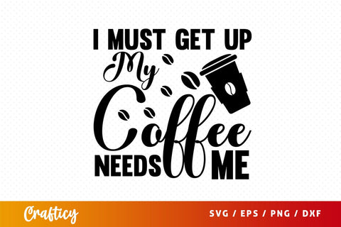 i must get up my coffee needs me Svg Design SVG Designangry 