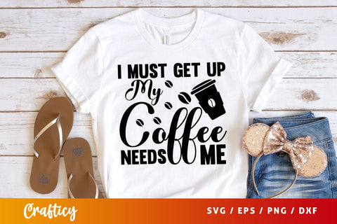 i must get up my coffee needs me Svg Design SVG Designangry 