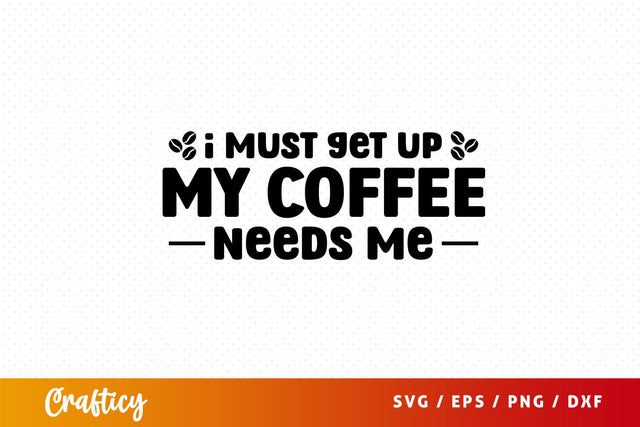 i must get up my coffee needs me Svg Design SVG Designangry 