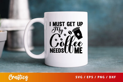 i must get up my coffee needs me Svg Design SVG Designangry 