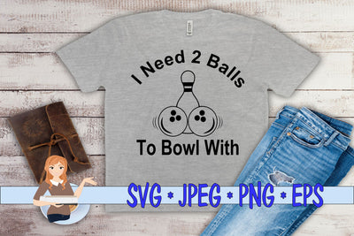 I Need 2 Balls To Bowl With SVG Family Creations 