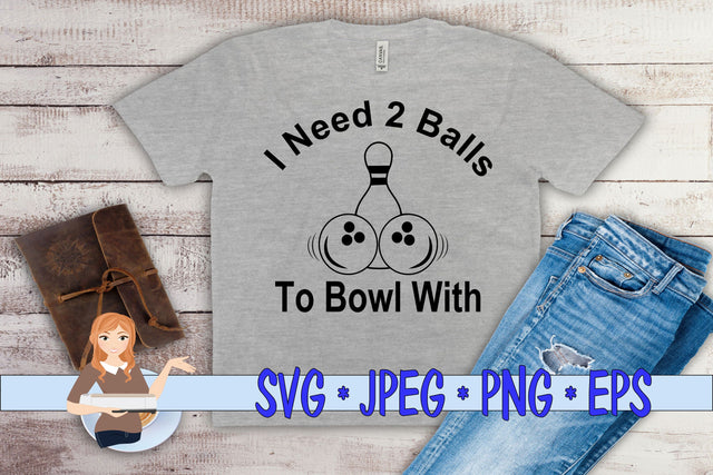 I Need 2 Balls To Bowl With SVG Family Creations 