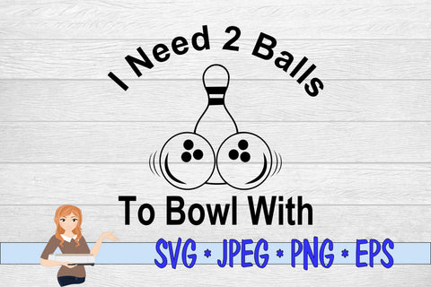 I Need 2 Balls To Bowl With SVG Family Creations 