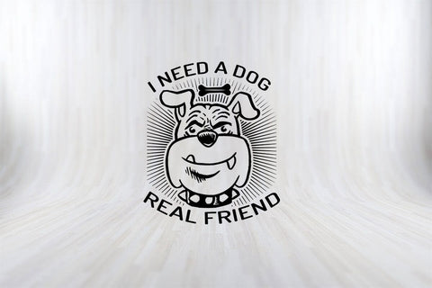 I Need A Dog Real Friend Funny Dog Quotes SVG PNG Craft Cut File SVG SVG Print File 