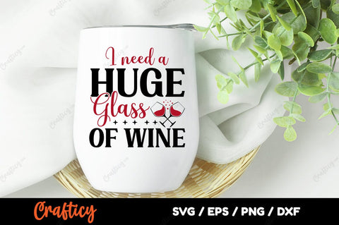 I Need A Huge Glass Of Wine SVG Design SVG Designangry 