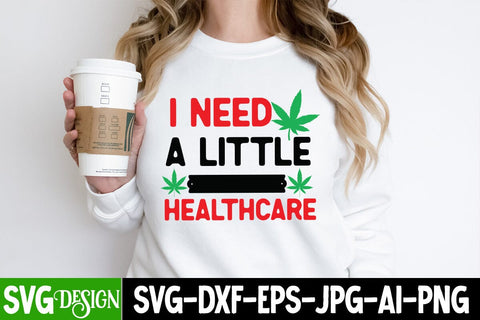 I Need a little Healthcare SVG Design ,I Need a little Healthcare Sublimation Design, Weed Sublimation PNG, Weed SVG Quotes| Marijuana SVG | Cannabis SVG Design , Weed SVG Bundle SVG BlackCatsMedia 