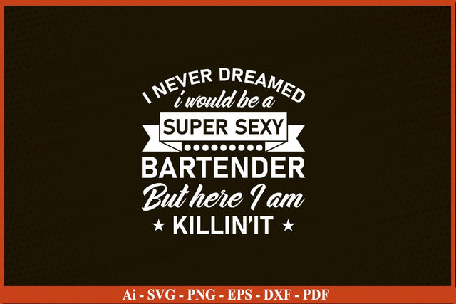 I Never Dreamed I Super Sexy Bartender Funny Bartender SVG PNG Craft Cut File SVG SVG Print File 
