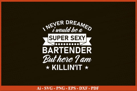 I Never Dreamed I Super Sexy Bartender Funny Bartender SVG PNG Craft Cut File SVG SVG Print File 