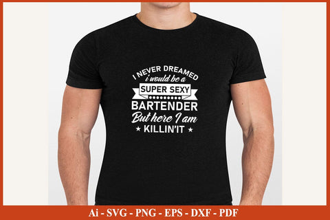 I Never Dreamed I Super Sexy Bartender Funny Bartender SVG PNG Craft Cut File SVG SVG Print File 
