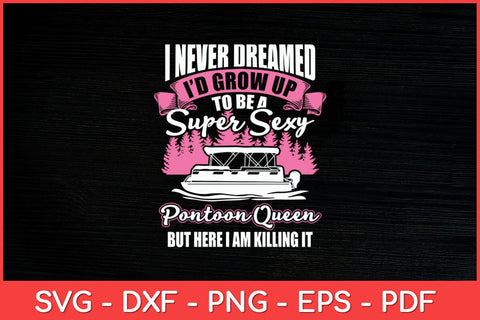 I Never Dreamed I'd Grow Up To Be A Pontoon Captain Funny Svg Design SVG artprintfile 