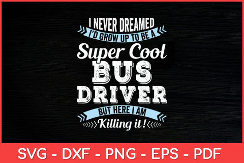 I Never Dreamed I'd Grow Up To Be A Super Cool Bus Driver Funny Svg Design SVG artprintfile 