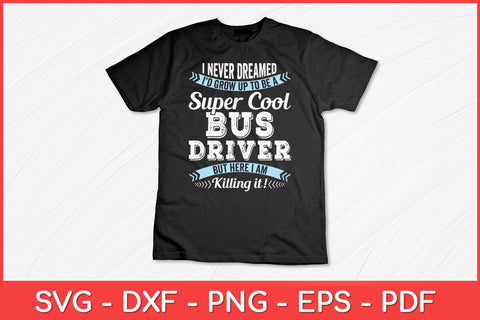 I Never Dreamed I'd Grow Up To Be A Super Cool Bus Driver Funny Svg Design SVG artprintfile 