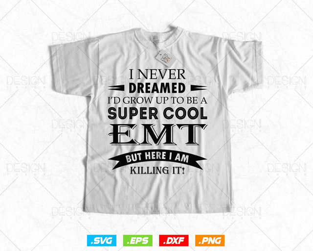 I never Dreamed, I'd grow up to be a super cool EMT T-shirt Design Png Svg Files, Emergency Medical Technician Svg File SVG DesignDestine 