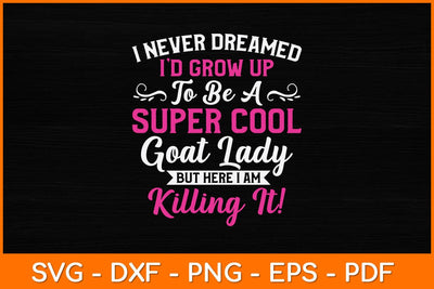 I Never Dreamed I'd Grow Up To Be A Super Cool Goat Lady Svg Design SVG artprintfile 
