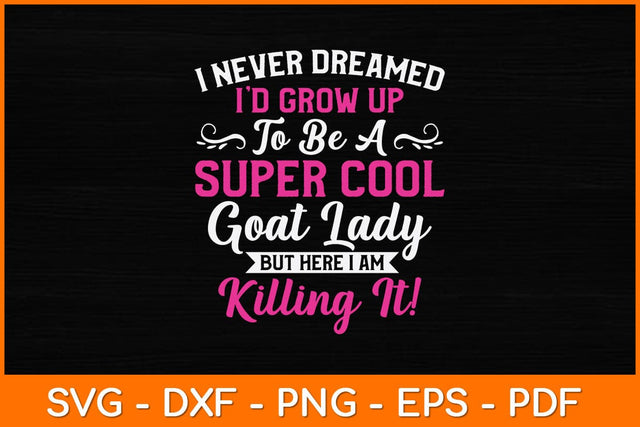 I Never Dreamed I'd Grow Up To Be A Super Cool Goat Lady Svg Design SVG artprintfile 