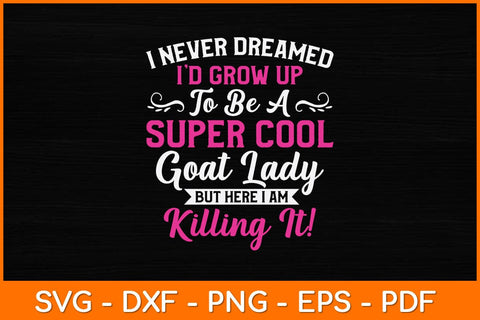 I Never Dreamed I'd Grow Up To Be A Super Cool Goat Lady Svg Design SVG artprintfile 