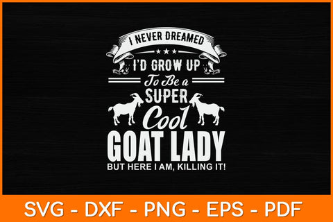 I Never Dreamed I’d Grow Up To Be A Super Cool Goat Lady Svg Design SVG artprintfile 
