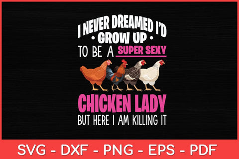 I Never Dreamed I'd Grow Up To Be A Super Sexy Chicken Lady Funny Svg Design SVG artprintfile 