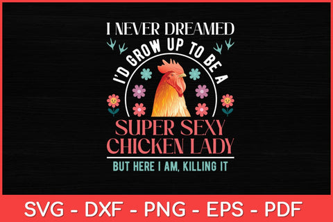 I Never Dreamed I'd Grow Up To Be A Super Sexy Chicken Lady Funny Svg Design SVG artprintfile 