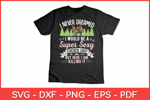 I Never Dreamed I'd Grow Up To Be A Super Sexy Chicken Lady Svg Design SVG artprintfile 