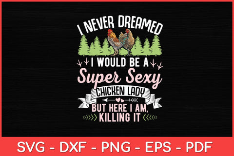 I Never Dreamed I'd Grow Up To Be A Super Sexy Chicken Lady Svg Design SVG artprintfile 