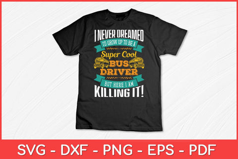 I Never Dreamed I'd Grow Up To Be School Bus Driver Svg Design SVG artprintfile 