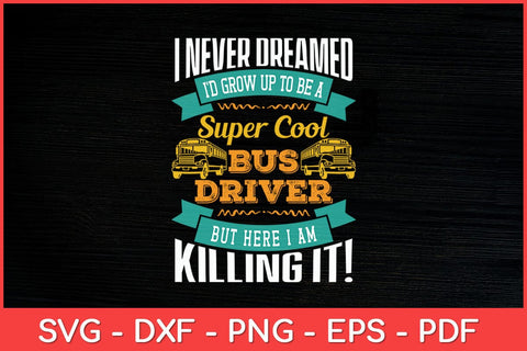 I Never Dreamed I'd Grow Up To Be School Bus Driver Svg Design SVG artprintfile 