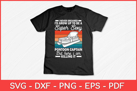 I Never Dreamed I'd Grow Up To Be Super Sexy Pontoon Captain Svg Design SVG artprintfile 