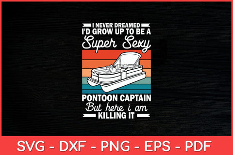 I Never Dreamed I'd Grow Up To Be Super Sexy Pontoon Captain Svg Design SVG artprintfile 