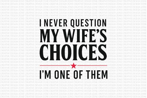 I Never Question My Wife PNG Funny Husband Marriage Quote SVG BillahCrafts 