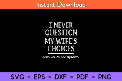 I Never Question My Wife's Choices Funny Fathers Day Svg Design SVG artprintfile 